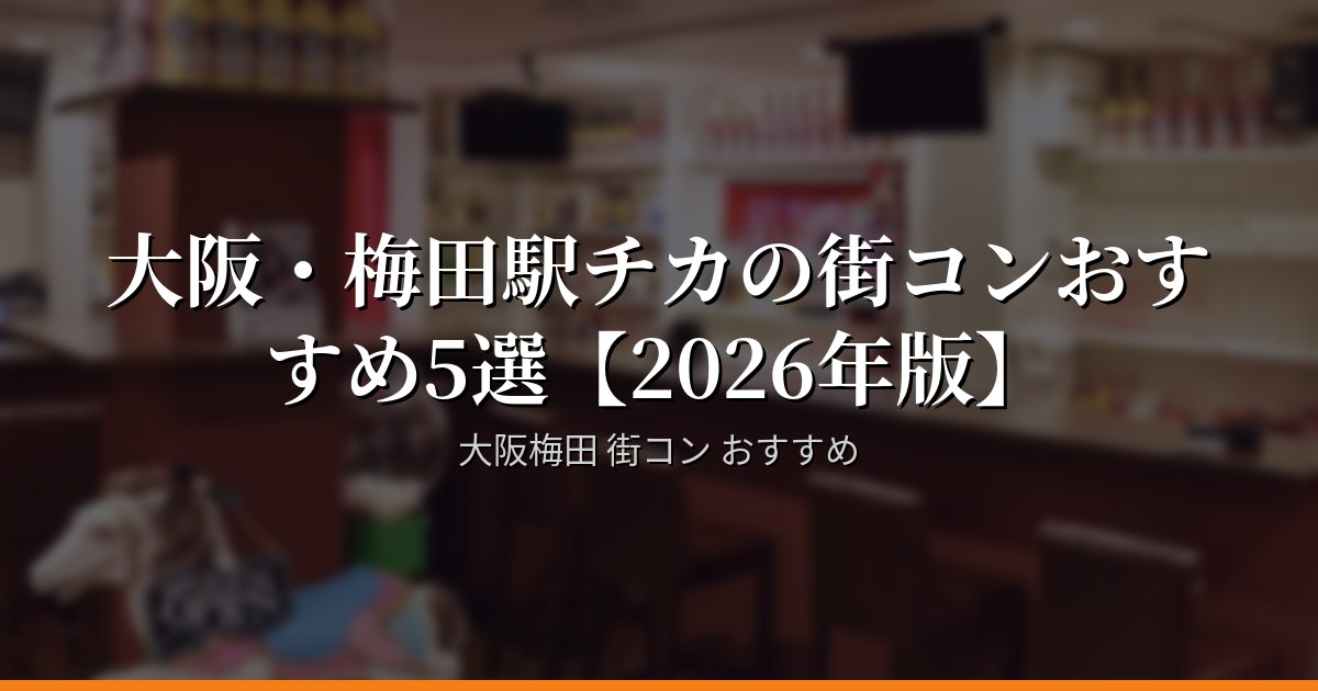 大阪・梅田駅チカの街コンおすすめ5選