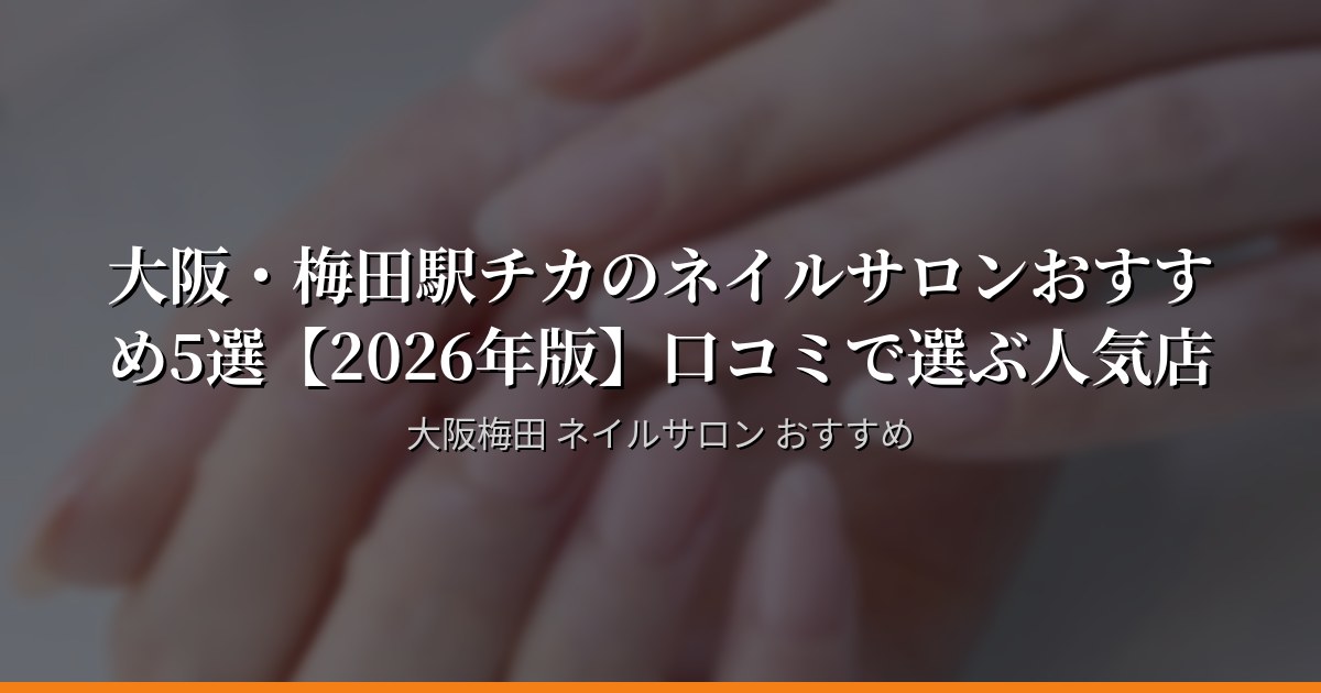 【2026年最新】大阪・梅田のネイルサロンランキング5選 — 口コミ評価順