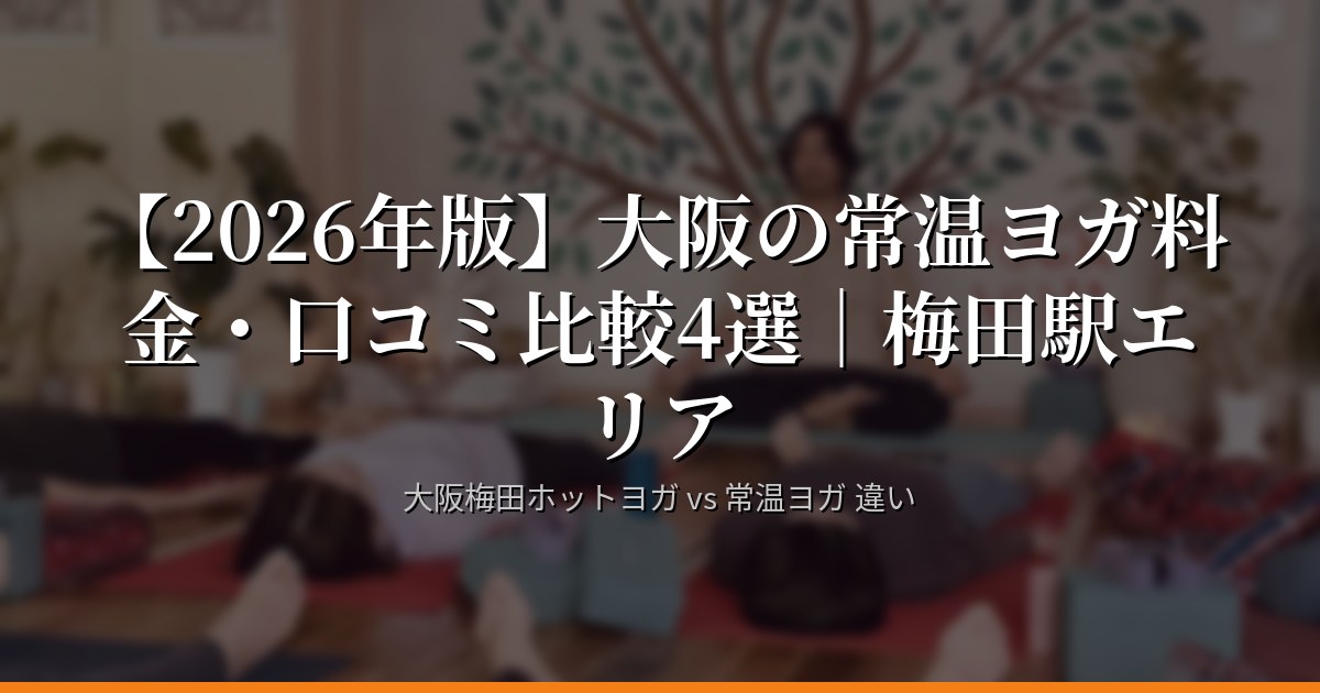 【2026年版】大阪の常温ヨガ料金・口コミ比較4選｜梅田駅エリア